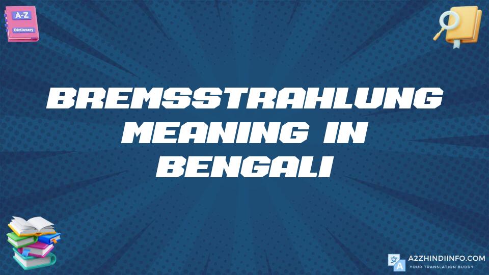 Bremsstrahlung Meaning In Bengali