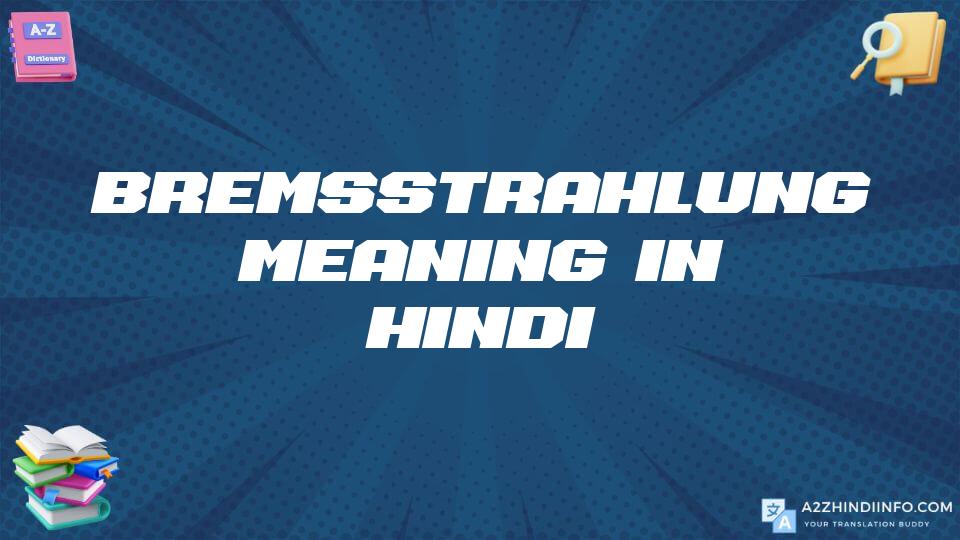 Bremsstrahlung Meaning In Hindi