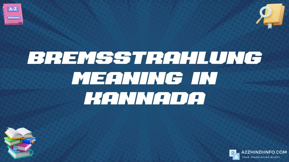 Bremsstrahlung Meaning In Kannada