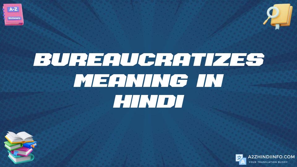 Bureaucratizes Meaning In Hindi