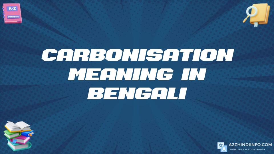 Carbonisation Meaning In Bengali